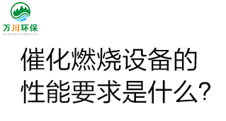  催化燃燒設(shè)備的性能要求是什么？
